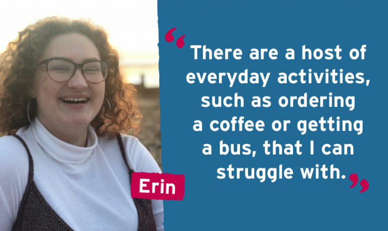 There are a host of  everyday activities,  such as ordering  a coffee or getting  a bus, that I can  struggle with.