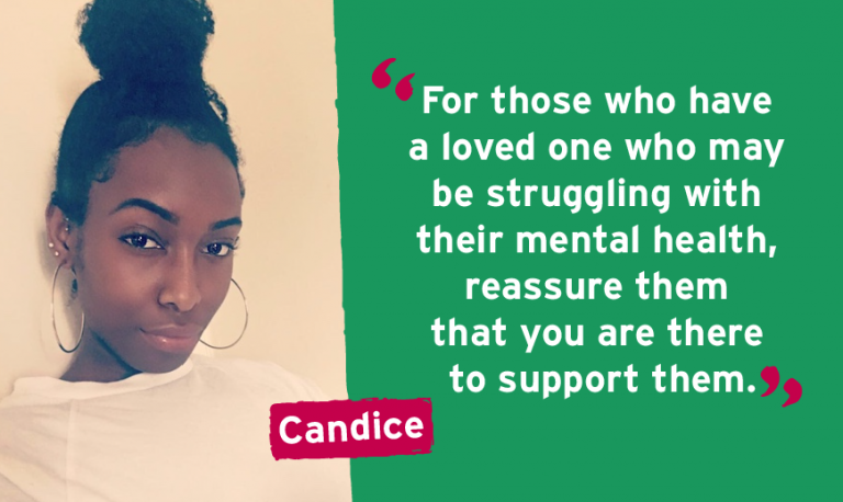 For those who have  a loved one who may  be struggling with  their mental health,  reassure them  that you are there  to support them.