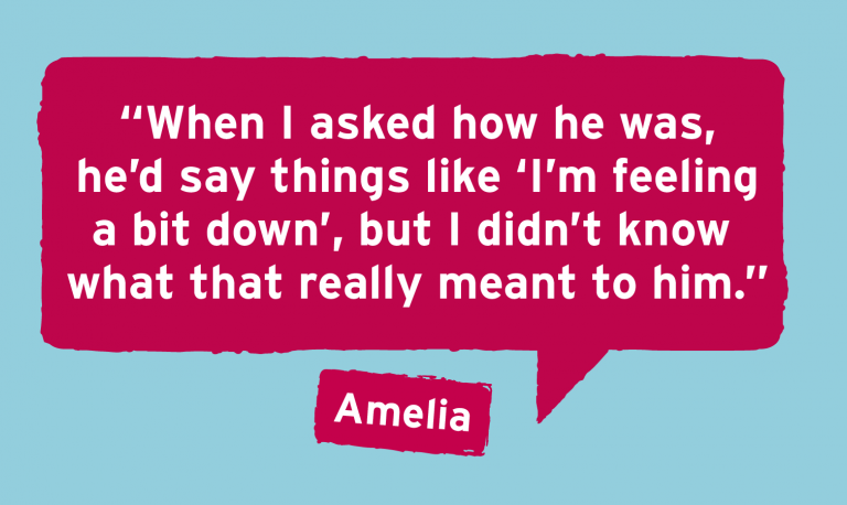 "When I asked how he was, he'd say things like 'I'm feeling a bit down', but I didn't know what that really meant to him."