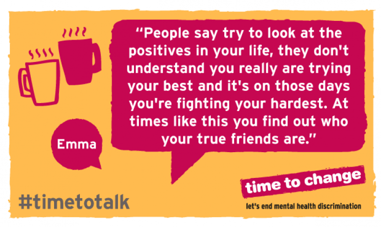 People say try to look at the positives in your life, they don't understand you really are trying your best and it's on those days you're fighting your hardest. At times like this you find out who your true friends are.