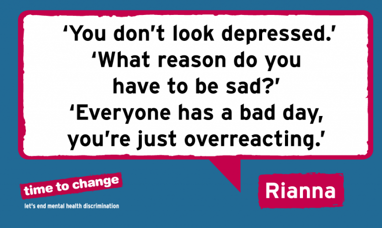 ‘You don’t look depressed.’ ‘What reason do you  have to be sad?’ ‘Everyone has a bad day,  you’re just overreacting.’ - Rianna